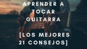 aprender a tocar guitarra [los mejores 21 concejos]